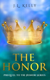 The Honor- the Prequel to the Honor Series (sports fiction NFL quarterback inspirational romance series about family, friendships of women and redemption)【電子書籍】[ JL Kelly ]