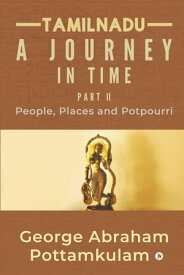 Tamilnadu A Journey in Time Part II People, Places and Potpourri【電子書籍】[ George Abraham Pottamkulam ]