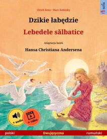 Dzikie ?ab?dzie ? Lebedele s?lbatice (polski ? rumu?ski) Dwuj?zyczna ksi??ka dla dzieci na podstawie ba??i Hansa Christiana Andersena, z materia?ami audio i wideo online【電子書籍】[ Ulrich Renz ]