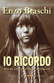 Io Ricordo Sentire la vita e vivere il sentimento【電子書籍】[ Enzo Braschi ]