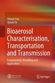 Bioaerosol Characterisation, Transportation and Transmission Fundamental, Modelling and Application【電子書籍】[ Yihuan Yan ]