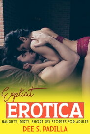 Explicit Erotica, Naughty, Dirty, Short Sex Stories for Adults "18+ Sexy Domination Fantasies and A Wonderful, steamy-Ruthless, Taboo Hard Explicit Short Stories"【電子書籍】[ Dee S. Padilla ]