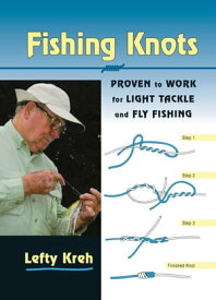 Fishing Knots Proven to Work for Light Tackle and Fly Fishing【電子書籍】[ Lefty Kreh, fly fishing legend and author of numerous books, including Casting with Lef ]