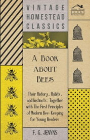 A Book about Bees - Their History, Habits, and Instincts; Together with The First Principles of Modern Bee-Keeping for Young Readers【電子書籍】[ F. G. Jenyns ]