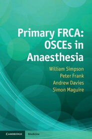 Primary FRCA: OSCEs in Anaesthesia【電子書籍】[ William Simpson ]