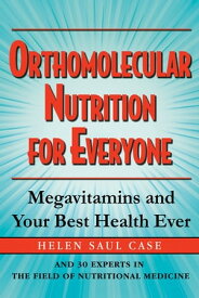 Orthomolecular Nutrition for Everyone Megavitamins and Your Best Health Ever【電子書籍】[ Helen Saul Case ]
