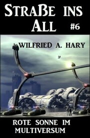 Stra?e ins All 6: Rote Sonne im Multiversum【電子書籍】[ Wilfried A. Hary ]