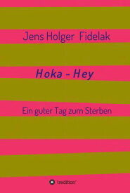 Hoka-Hey Ein guter Tag zum Sterben【電子書籍】[ Jens Holger Fidelak ]
