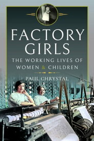 Factory Girls The Working Lives of Women & Children【電子書籍】[ Paul Chrystal ]