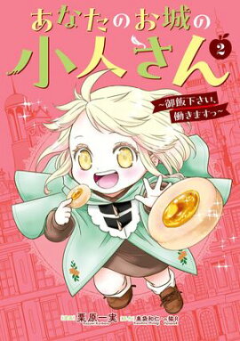 あなたのお城の小人さん　〜御飯下さい、働きますっ〜（コミック） 2巻 