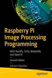 Raspberry Pi Image Processing Programming With NumPy, SciPy, Matplotlib, and OpenCV【電子書籍】[ Ashwin Pajankar ]