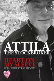 Heart On My Sleeve Collected Works 1980-2020【電子書籍】[ Attila The Stockbroker ]