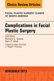 Complications in Facial Plastic Surgery, An Issue of Facial Plastic Surgery Clinics【電子書籍】[ Richard L. Goode, MD ]