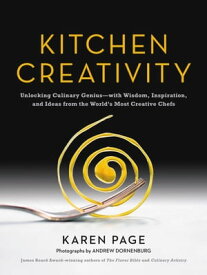 Kitchen Creativity Unlocking Culinary Genius-with Wisdom, Inspiration, and Ideas from the World's Most Creative Chefs【電子書籍】[ Karen Page ]