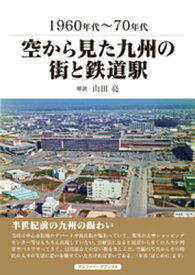 空から見た九州の街と鉄道駅【電子書籍】[ 山田亮 ]