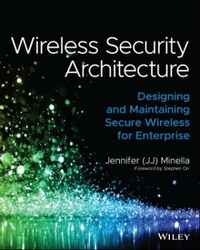 Wireless Security Architecture Designing and Maintaining Secure Wireless for Enterprise【電子書籍】[ Jennifer Minella ]