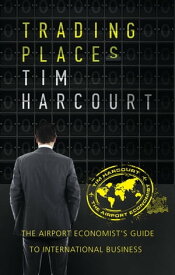 Trading Places The Airport Economist’s guide to international business【電子書籍】[ Tim Harcourt ]