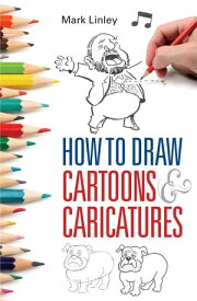 How To Draw Cartoons and Caricatures【電子書籍】[ Mark Linley ]