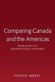 Comparing Canada and the Americas From Roots to Transcultural Networks【電子書籍】[ Patrick Imbert ]