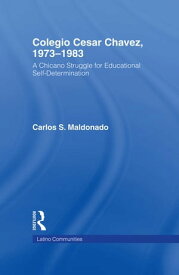 Colegio Cesar Chavez, 1973-1983 A Chicano Struggle for Educational Self-Determination【電子書籍】[ Carlos Maldonado ]