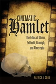 Cinematic Hamlet The Films of Olivier, Zeffirelli, Branagh, and Almereyda【電子書籍】[ Patrick J. Cook ]