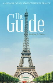 The Guide A Memoir of My Adventures in France【電子書籍】[ Kathleen A. Turitto ]
