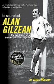 In Search of Alan Gilzean The Lost Legacy of a Dundee and Spurs Legend【電子書籍】[ James Morgan ]