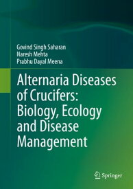 Alternaria Diseases of Crucifers: Biology, Ecology and Disease Management【電子書籍】[ Naresh Mehta ]