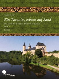 Ein Paradies, gebaut auf Sand Das Leben der Herzogin Elisabeth zu Sachsen, Teil 2【電子書籍】[ Anja Zimmer ]