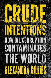 Crude Intentions How Oil Corruption Contaminates the World【電子書籍】[ Alexandra Gillies ]