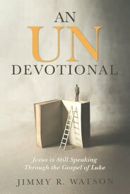 An Undevotional Jesus is Still Speaking Through the Gospel of Luke【電子書籍】[ Jimmy R. Watson ]
