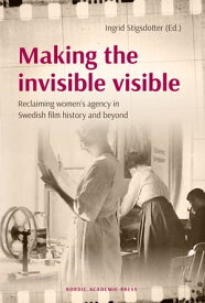 Making the invisible visible: Reclaiming women's agency in Swedish film【電子書籍】
