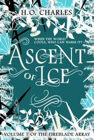 Ascent of Ice (Volume 7 of The Fireblade Array)【電子書籍】[ H. O. Charles ]