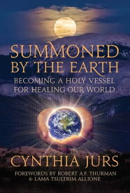 Summoned by the Earth Becoming a Holy Vessel for Healing Our World【電子書籍】[ Cynthia Jurs ]