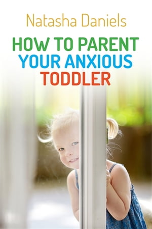 How to Parent Your Anxious Toddler【電子書籍】[ Natasha Daniels ]