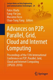 Advances on P2P, Parallel, Grid, Cloud and Internet Computing Proceedings of the 13th International Conference on P2P, Parallel, Grid, Cloud and Internet Computing (3PGCIC-2018)【電子書籍】