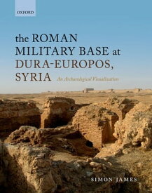 The Roman Military Base at Dura-Europos, Syria An Archaeological Visualization【電子書籍】[ Simon James ]