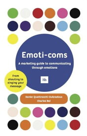 Emoti-coms A marketing guide to communicating through emotions【電子書籍】[ Xavier Quattrocchi-Oubradous ]