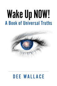 Wake Up Now! A Book of Universal Truths【電子書籍】[ Dee Wallace ]