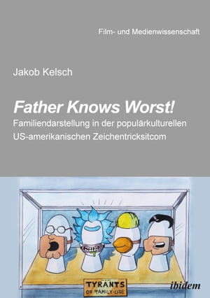 Father Knows Worst! Familiendarstellung in der popul?rkulturellen US-amerikanischen Zeichentricksitcom【電子書籍】[ Jakob Kelsch ]