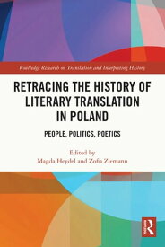 Retracing the History of Literary Translation in Poland People, Politics, Poetics【電子書籍】