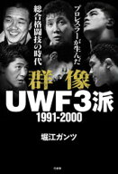 群像UWF3派 1991-2000 プロレスラーが生んだ総合格闘技の時代 【電子書籍】[ 堀江ガンツ ]