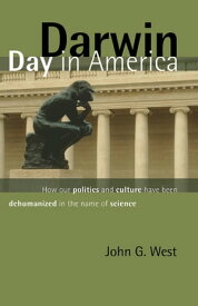 Darwin Day in America How Our Politics and Culture Have Been Dehumanized in the Name of Science【電子書籍】[ John G. West ]