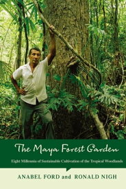 The Maya Forest Garden Eight Millennia of Sustainable Cultivation of the Tropical Woodlands【電子書籍】[ Anabel Ford ]