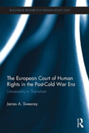 The European Court of Human Rights in the Post-Cold War Era Universality in Transition【電子書籍】[ James A. Sweeney ]