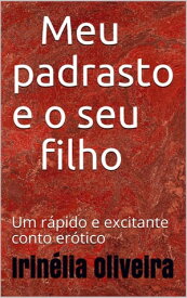 Meu padrasto e o seu filho Conto er?tico【電子書籍】[ Irin?lia Oliveira ]