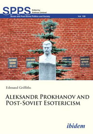 Aleksandr Prokhanov and Post-Soviet Esotericism【電子書籍】[ Edmund Griffiths ]