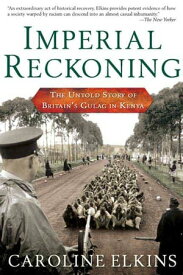 Imperial Reckoning The Untold Story of Britain's Gulag in Kenya【電子書籍】[ Caroline Elkins ]