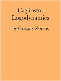 Cagliostro Logodynamics Under ancient Greek Philosophic view【電子書籍】[ Gregory Zorzos ]