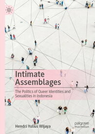 Intimate Assemblages The Politics of Queer Identities and Sexualities in Indonesia【電子書籍】[ Hendri Yulius Wijaya ]